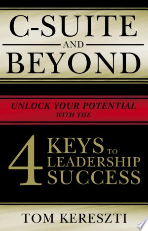 C-Suite And Beyond: The 4 Keys To Leadership Success