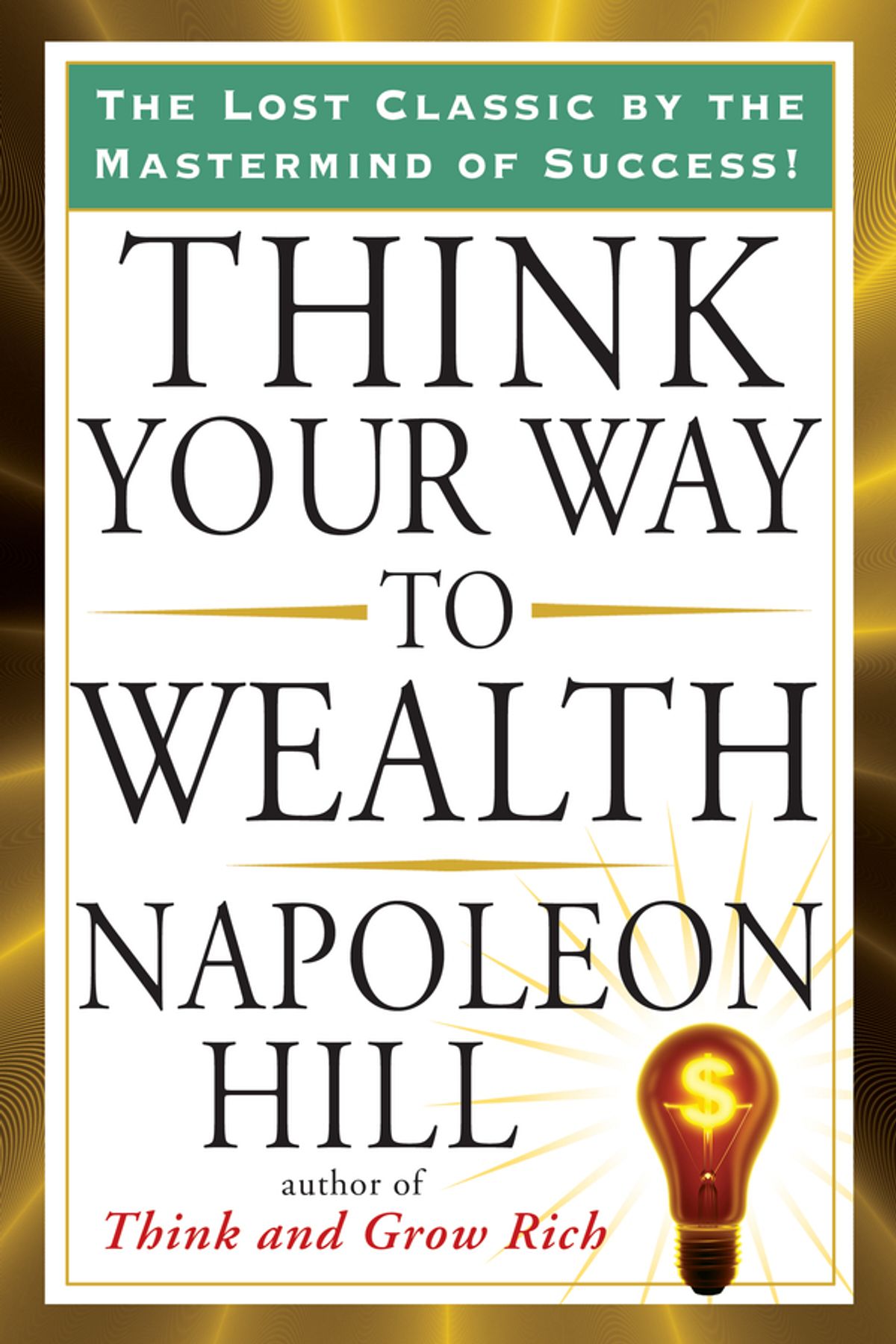 Think Your Way To Wealth: The Lost Classic by the Mastermind of Success