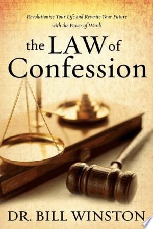 The Law Of Confession: Revolutionize Your Life And Rewrite Your Future With The Power Of Words