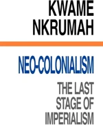Neo-Colonialism: The Last Stage of Imperialism