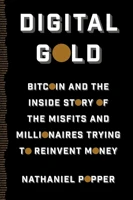 Digital Gold: Bitcoin And the Inside Story of The Misfits and Millionaires